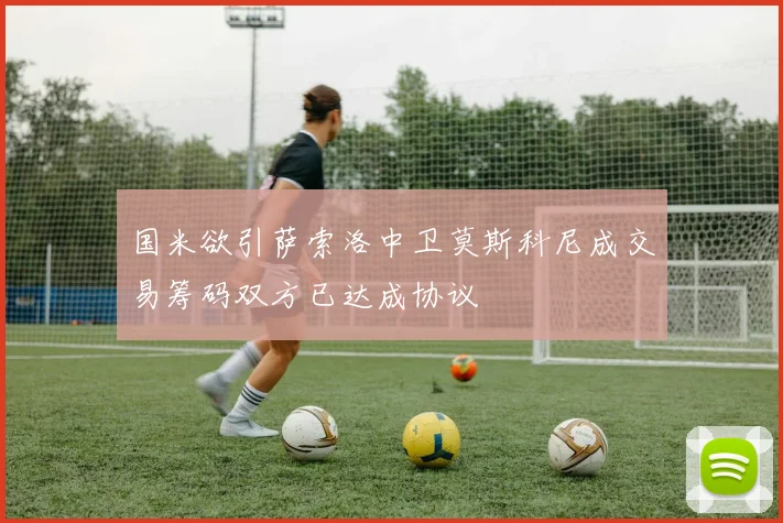 国米欲引萨索洛中卫莫斯科尼成交易筹码双方已达成协议